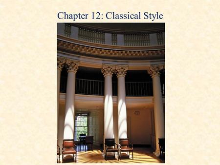 Chapter 12: Classical Style. The Classical Era (1750-1820) Musical proportion, balance, and formal correctness Emulation of the art of ancient Greece.