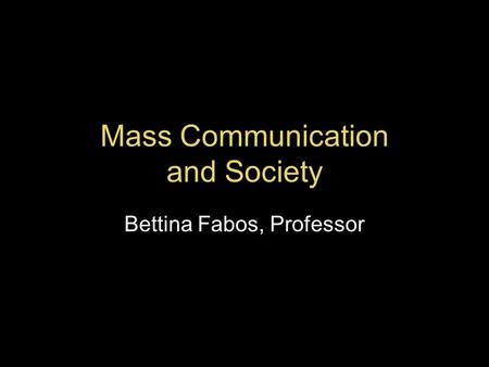 Mass Communication and Society Bettina Fabos, Professor.