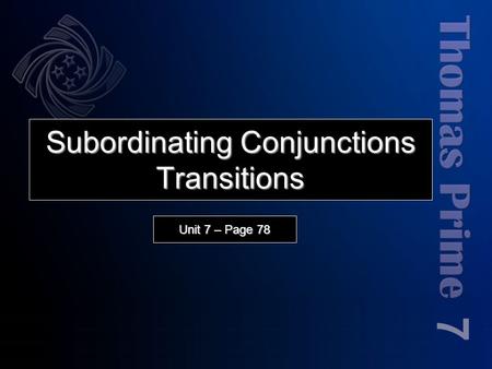 Subordinating Conjunctions Transitions 7 Unit 7 – Page 78.