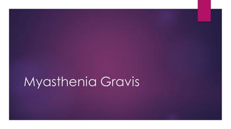 Myasthenia Gravis.  Describe myasthenia gravis  Signs and Symptoms of the disease  Describe the treatments available Purpose and Objectives.