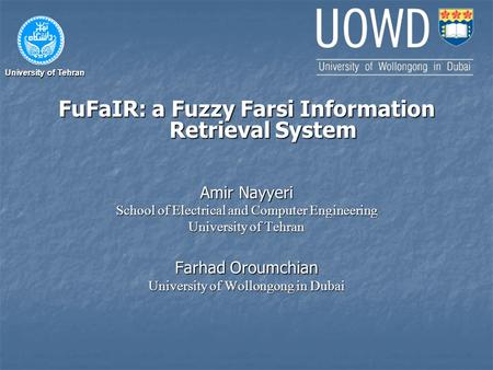 University of Tehran FuFaIR: a Fuzzy Farsi Information Retrieval System Amir Nayyeri School of Electrical and Computer Engineering University of Tehran.
