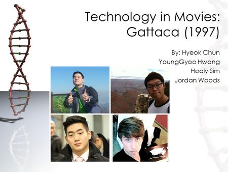 Technology in Movies: Gattaca (1997) By: Hyeok Chun YoungGyoo Hwang Hooly Sim Jordan Woods.