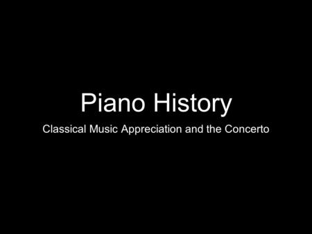 Piano History Classical Music Appreciation and the Concerto.