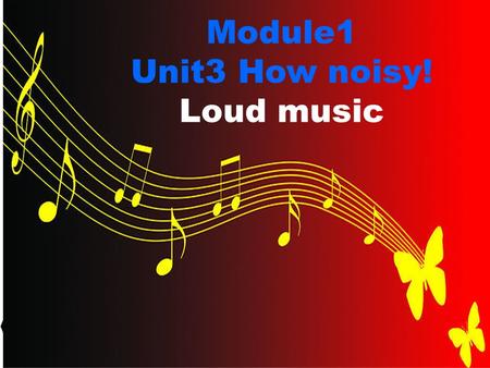 Module1 Unit3 How noisy! Loud music. Do you enjoy music ? Most people enjoy music. There are many kinds of music: rock music is fast, classical music.