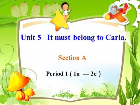 Section A Period 1 ( 1a — 2c ） Unit 5 It must belong to Carla.