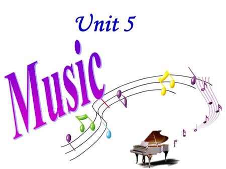 Unit 5 Without music, life is a journey through a desert. ----Pat Conroy Music is more than just sound. It is a way of thinking. When you listen to music,