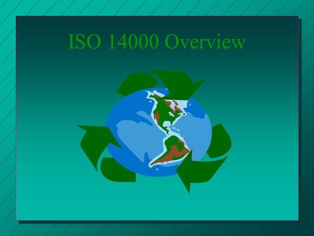 ISO 14000 Overview What is ISO 14000? n ISO 14000 is a series of environmental Management standards n The standards were designed to help companies -