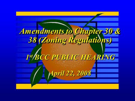 Amendments to Chapter 30 & 38 (Zoning Regulations) 1 st BCC PUBLIC HEARING April 22, 2008 Amendments to Chapter 30 & 38 (Zoning Regulations) 1 st BCC PUBLIC.