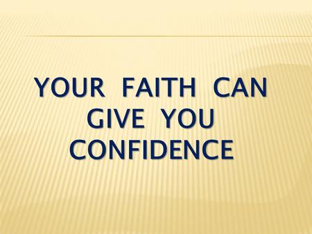 YOUR FAITH CAN GIVE YOU CONFIDENCE. I John 5:12-15 He who has the Son has life; he who does not have the Son of God does not have life. I write these.