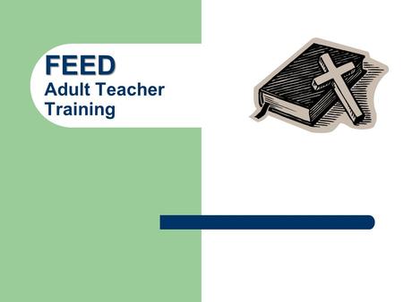 FEED FEED Adult Teacher Training. Materials Your Ministry Description Adult Teacher Training Packet.