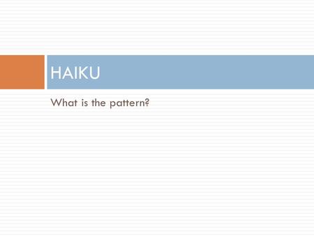 HAIKU What is the pattern?.