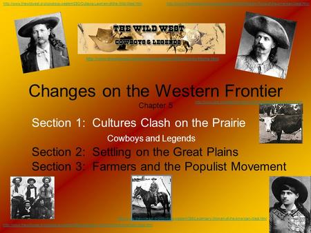 Changes on the Western Frontier Chapter 5 Section 1: Cultures Clash on the Prairie Cowboys and Legends Section 2: Settling on the Great Plains Section.