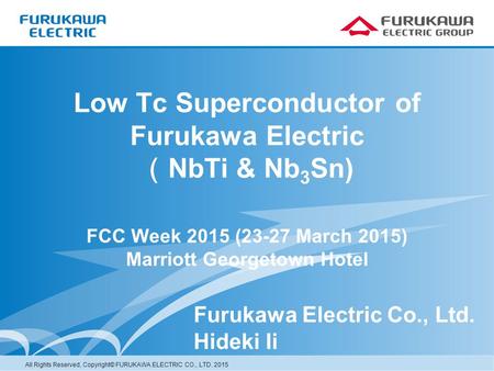All Rights Reserved, Copyright© FURUKAWA ELECTRIC CO., LTD. 2015 Low Tc Superconductor of Furukawa Electric （ NbTi & Nb 3 Sn) Furukawa Electric Co., Ltd.