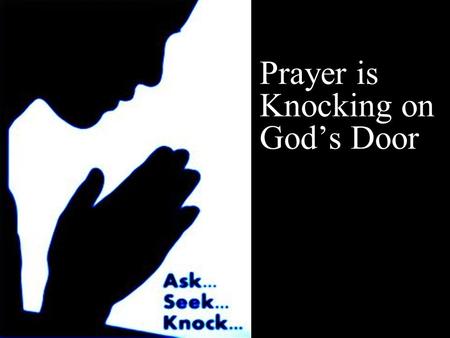 Prayer is Knocking on God’s Door vv. Note: Any videos in this presentation will only play online. After you download the slideshow, you will need to also.