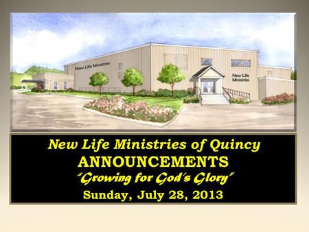 New Life Ministries of Quincy ANNOUNCEMENTS “Growing for God’s Glory” Sunday, March 24, 2013 New Life Ministries of Quincy ANNOUNCEMENTS “Growing for God’s.