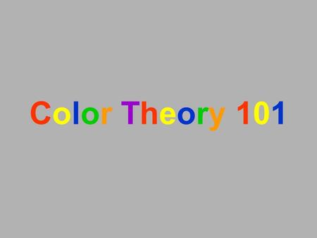 Color Theory 101Color Theory 101. Color Theory 101 Just when you thought it was safe to use the 216 web safe colors available to you… Along come millions.