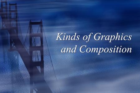 Kinds of Graphics and Composition Vector Graphics Vs Bitmapped Graphics.