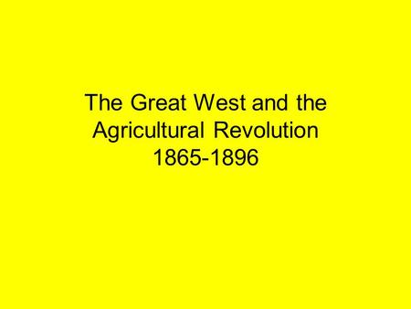 The Great West and the Agricultural Revolution 1865-1896.