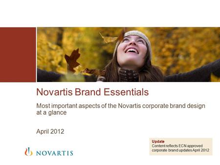 Novartis Brand Essentials Most important aspects of the Novartis corporate brand design at a glance April 2012 Update Content reflects ECN approved corporate.