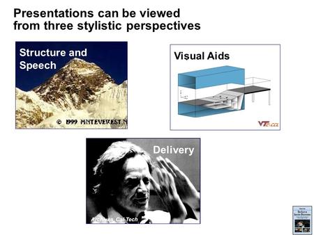 Presentations can be viewed from three stylistic perspectives Structure and Speech Delivery Archives, Cal-Tech Visual Aids.