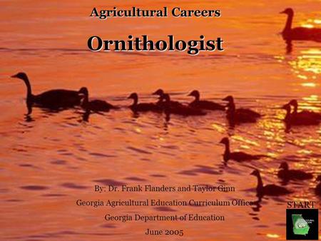 Agricultural Careers Ornithologist By: Dr. Frank Flanders and Taylor Ginn Georgia Agricultural Education Curriculum Office Georgia Department of Education.