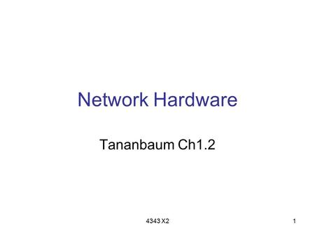 4343 X21 Network Hardware Tananbaum Ch1.2. 4343 X22 Outline Network taxonomy Network software.