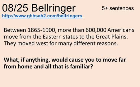 08/25 Bellringer Between 1865-1900, more than 600,000 Americans move from the Eastern states to the Great Plains. They moved west for many different reasons.