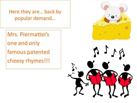 Here they are… back by popular demand… Mrs. Piermattei’s one and only famous patented cheesy rhymes!!!