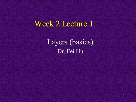 1 Week 2 Lecture 1 Layers (basics) Dr. Fei Hu. Review last lecture 2.