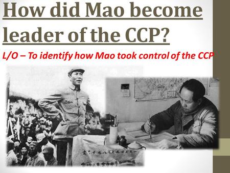 How did Mao become leader of the CCP? L/O – To identify how Mao took control of the CCP.