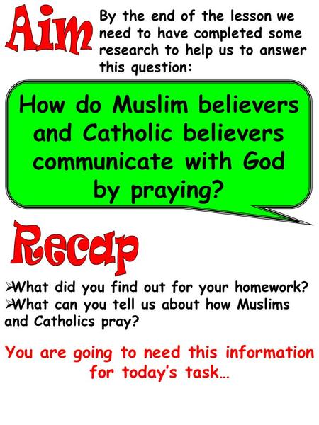 By the end of the lesson we need to have completed some research to help us to answer this question: How do Muslim believers and Catholic believers communicate.