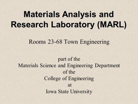 Materials Analysis and Research Laboratory (MARL) Rooms 23-68 Town Engineering part of the Materials Science and Engineering Department of the College.
