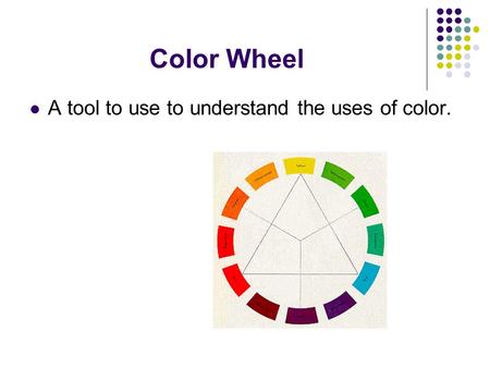 Color Wheel A tool to use to understand the uses of color.
