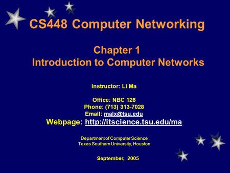 CS448 Computer Networking Chapter 1 Introduction to Computer Networks Instructor: Li Ma Office: NBC 126 Phone: (713) 313-7028