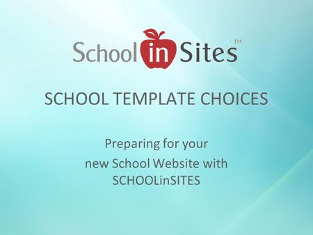 SCHOOL TEMPLATE CHOICES Preparing for your new School Website with SCHOOLinSITES.