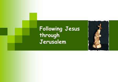 Following Jesus through Jerusalem. Following Jesus on his last journey in Jerusalem Here we will see some of the holy places in Jerusalem that were part.