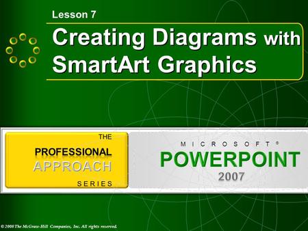 © 2008 The McGraw-Hill Companies, Inc. All rights reserved. M I C R O S O F T ® Creating Diagrams with SmartArt Graphics Lesson 7.