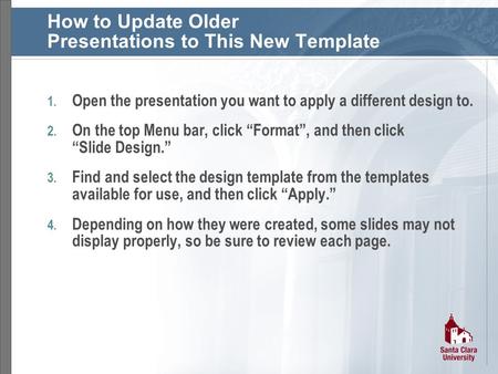 How to Update Older Presentations to This New Template 1. Open the presentation you want to apply a different design to. 2. On the top Menu bar, click.