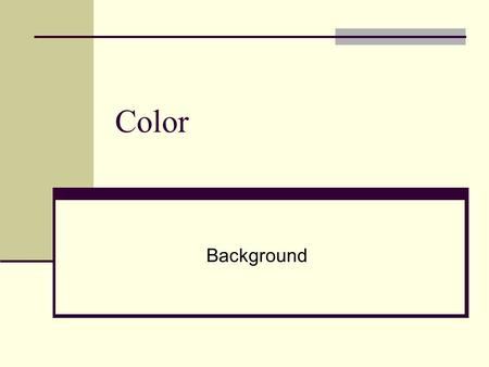 Color Background. What is Color? Aspect of vision Physical reaction of the eye and the automatic interpretive response of the brain to wavelength characteristics.