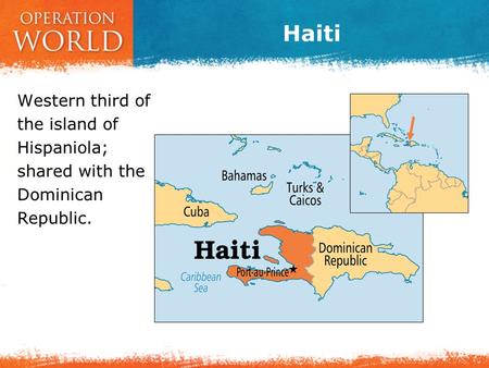 Haiti Western third of the island of Hispaniola; shared with the Dominican Republic.