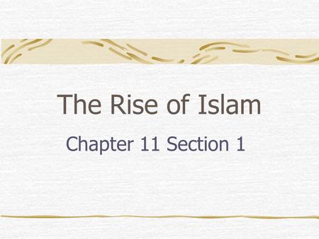 The Rise of Islam Chapter 11 Section 1. Early Arabs Bedouins: Nomads who herded sheep and camels. Couldn’t grow crops. Sheikh: leader of the Tribe.