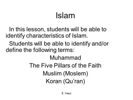 E. Napp Islam In this lesson, students will be able to identify characteristics of Islam. Students will be able to identify and/or define the following.