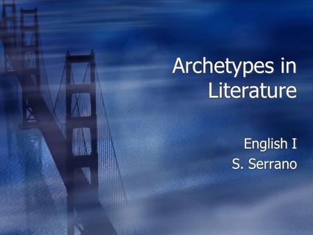 Archetypes in Literature English I S. Serrano English I S. Serrano.