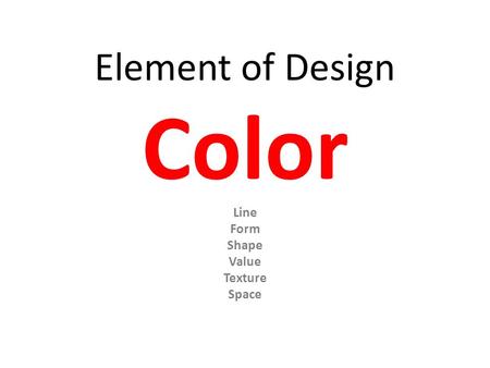 Element of Design Color Line Form Shape Value Texture Space.