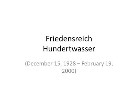Friedensreich Hundertwasser (December 15, 1928 – February 19, 2000)