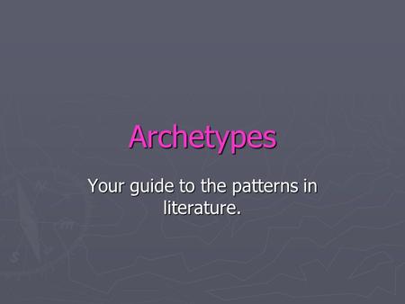 Archetypes Your guide to the patterns in literature.
