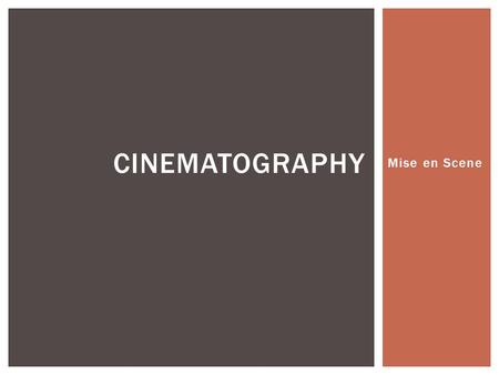 Mise en Scene CINEMATOGRAPHY.  The frame is defined by the edge of the film or sensor  Aspect ratio refers to how high the image is versus how wide.