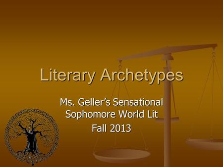 Literary Archetypes Ms. Geller’s Sensational Sophomore World Lit Fall 2013.