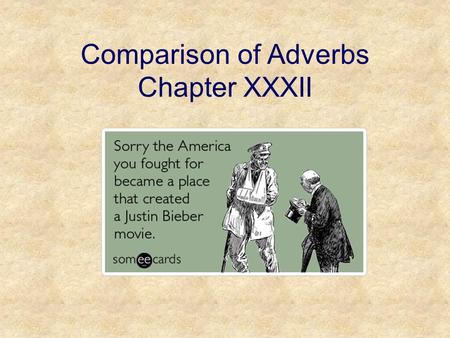 Comparison of Adverbs Chapter XXXII. Comparison of Adverbs The adverbs we’ve learned so far are used to describe a basic characteristic of the noun they.