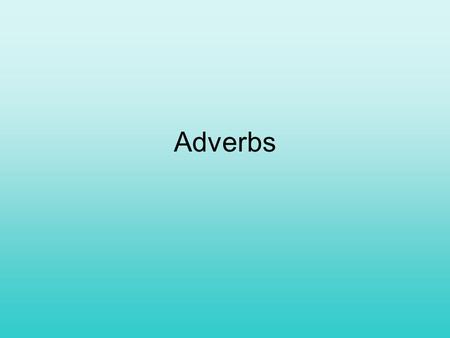Adverbs. Making adverbs is easy, easy, easy. The biggest problem is that students don’t seem to know how to use adverbs in English. Adverbs modify verbs,